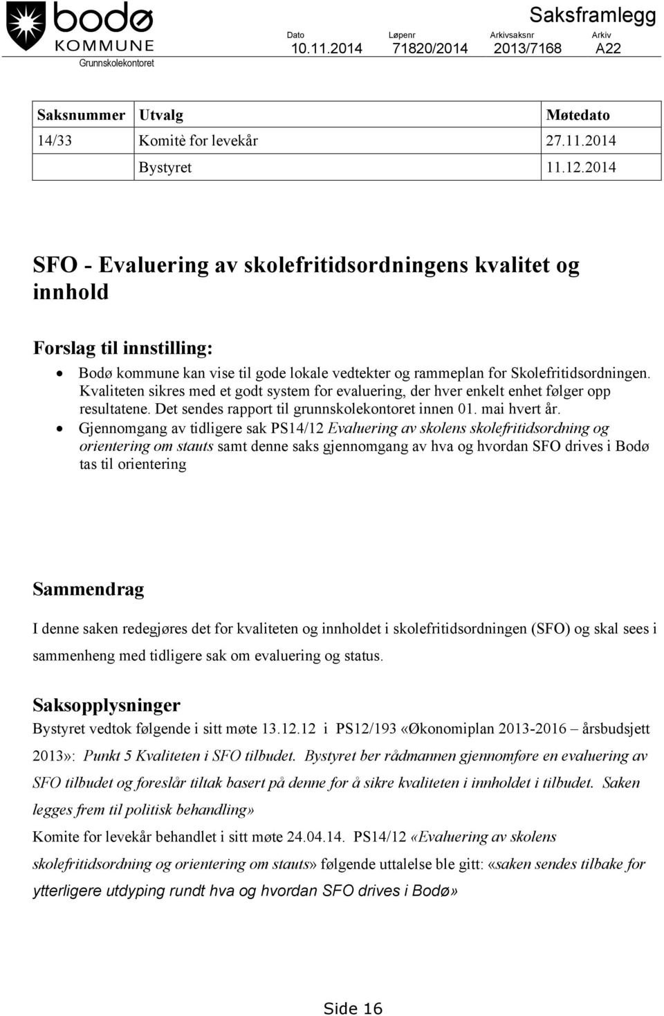 Kvaliteten sikres med et godt system for evaluering, der hver enkelt enhet følger opp resultatene. Det sendes rapport til grunnskolekontoret innen 01. mai hvert år.