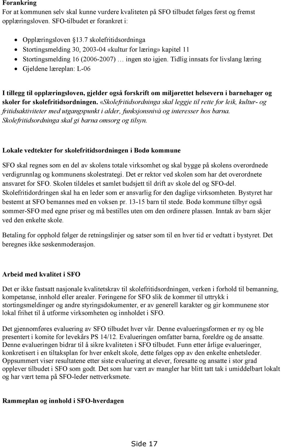 Tidlig innsats for livslang læring Gjeldene læreplan: L-06 I tillegg til opplæringsloven, gjelder også forskrift om miljørettet helsevern i barnehager og skoler for skolefritidsordningen.