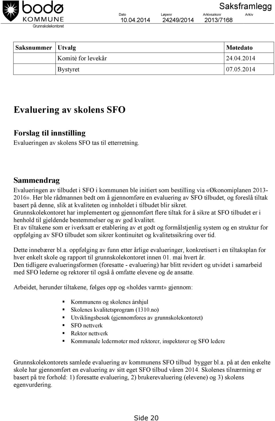 Sammendrag Evalueringen av tilbudet i SFO i kommunen ble initiert som bestilling via «Økonomiplanen 2013-2016».