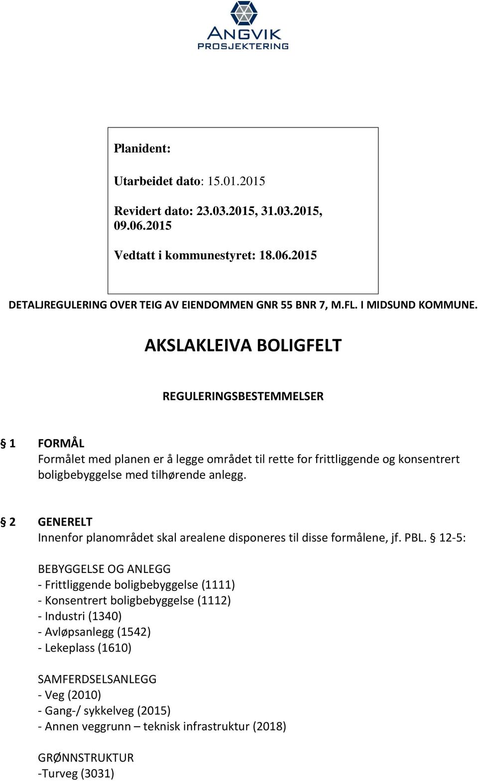 AKSLAKLEIVA BOLIGFELT REGULERINGSBESTEMMELSER 1 FORMÅL Formålet med planen er å legge området til rette for frittliggende og konsentrert boligbebyggelse med tilhørende anlegg.