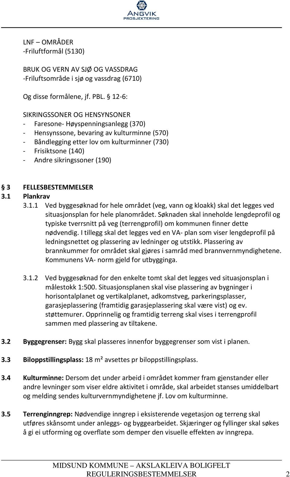 sikringssoner (190) 3 FELLESBESTEMMELSER 3.1 Plankrav 3.1.1 Ved byggesøknad for hele området (veg, vann og kloakk) skal det legges ved situasjonsplan for hele planområdet.