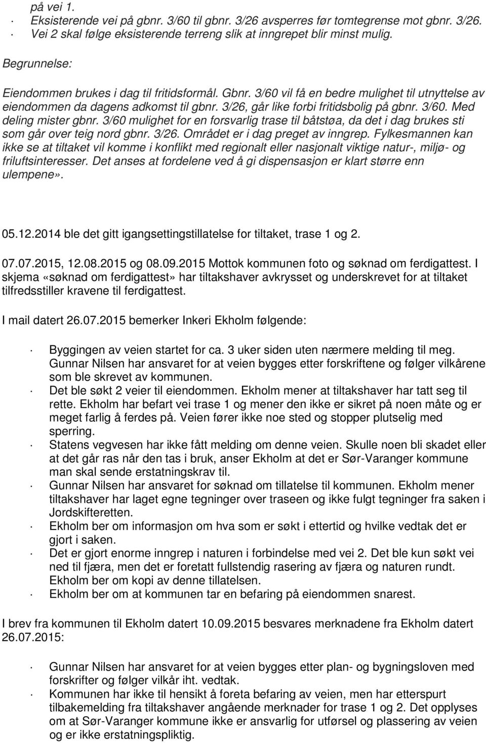 3/60 mulighet for en forsvarlig trase til båtstøa, da det i dag brukes sti som går over teig nord gbnr. 3/26. Området er i dag preget av inngrep.