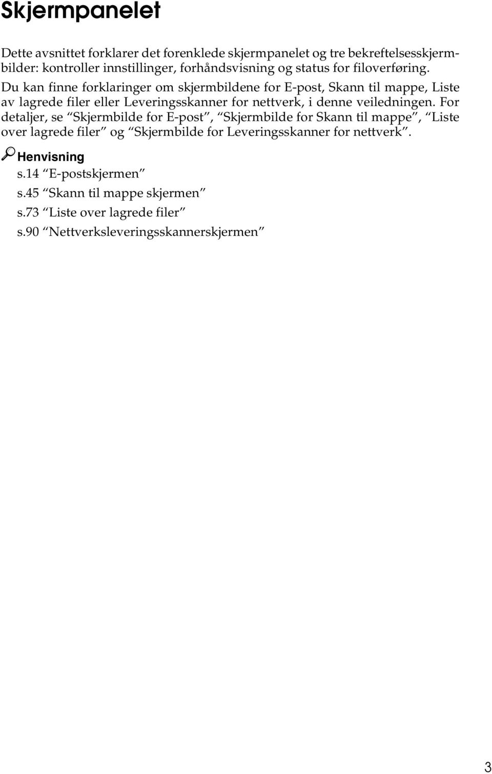 Du kan finne forklaringer om skjermbildene for E-post, Skann til mappe, Liste av lagrede filer eller Leveringsskanner for nettverk, i denne
