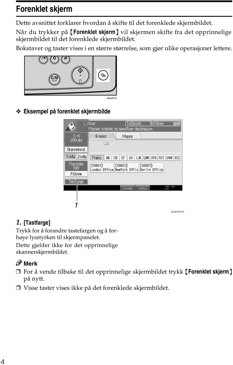 Bokstaver og taster vises i en større størrelse, som gjør ulike operasjoner lettere. AMG051S Eksempel på forenklet skjermbilde ALQ010S NO 1.