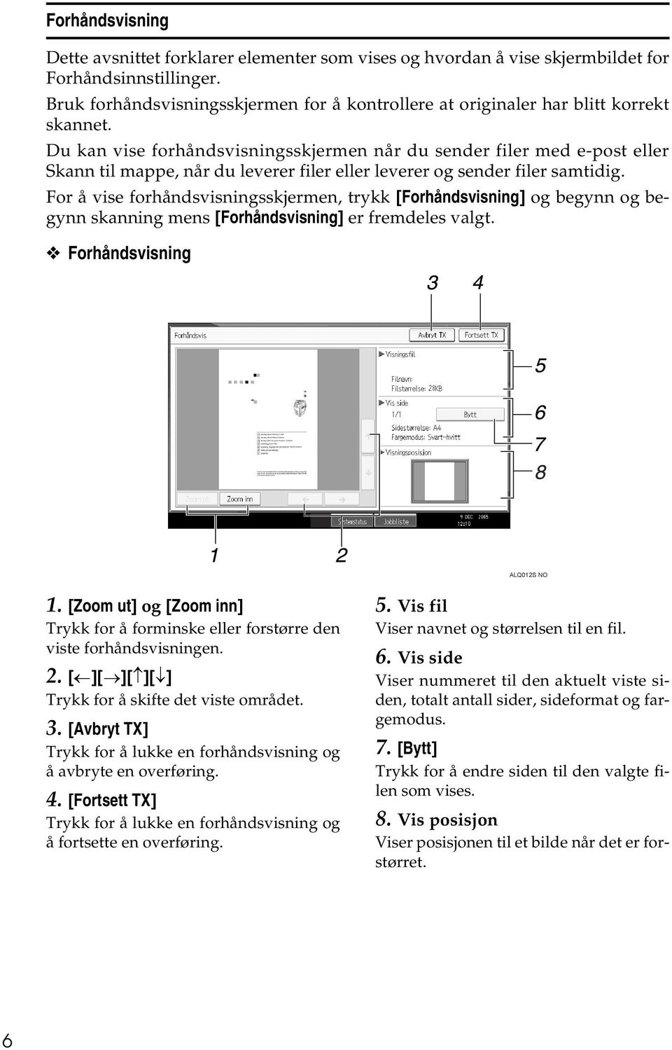 Du kan vise forhåndsvisningsskjermen når du sender filer med e-post eller Skann til mappe, når du leverer filer eller leverer og sender filer samtidig.