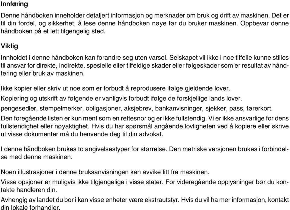 Selskapet vil ikke i noe tilfelle kunne stilles til ansvar for direkte, indirekte, spesielle eller tilfeldige skader eller følgeskader som er resultat av håndtering eller bruk av maskinen.