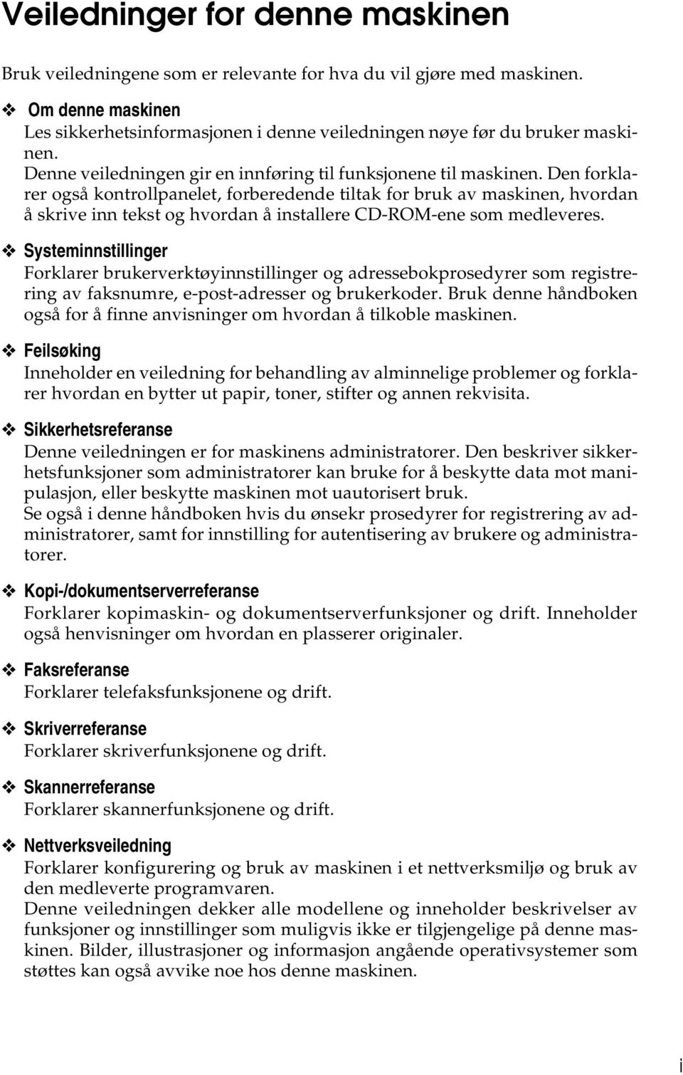 Den forklarer også kontrollpanelet, forberedende tiltak for bruk av maskinen, hvordan å skrive inn tekst og hvordan å installere CD-ROM-ene som medleveres.