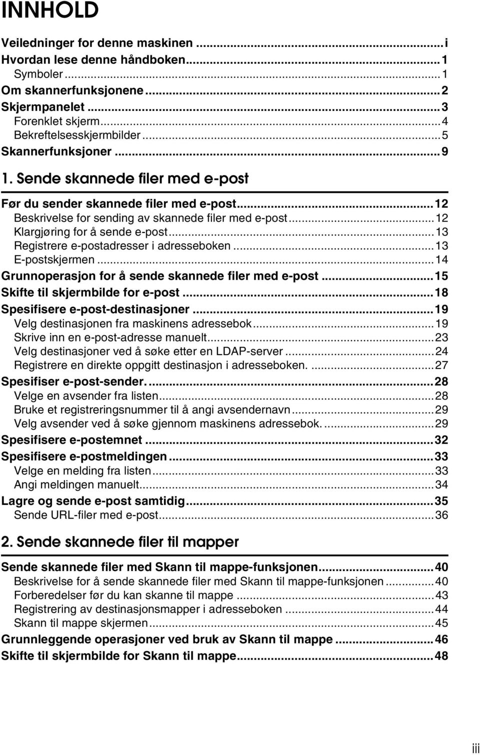 ..13 Registrere e-postadresser i adresseboken...13 E-postskjermen...14 Grunnoperasjon for å sende skannede filer med e-post...15 Skifte til skjermbilde for e-post...18 Spesifisere e-post-destinasjoner.