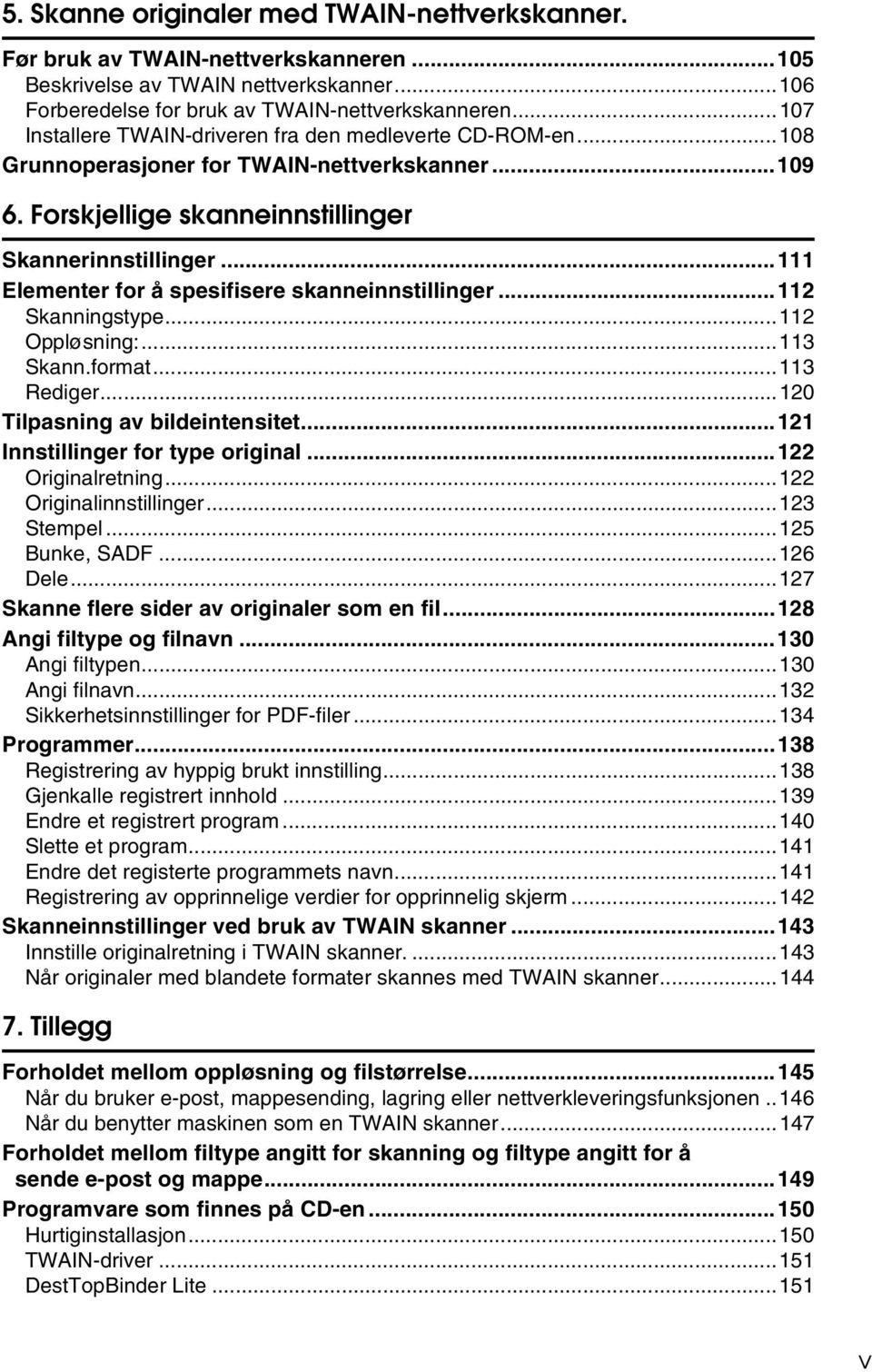 ..111 Elementer for å spesifisere skanneinnstillinger...112 Skanningstype...112 Oppløsning:...113 Skann.format...113 Rediger...120 Tilpasning av bildeintensitet...121 Innstillinger for type original.