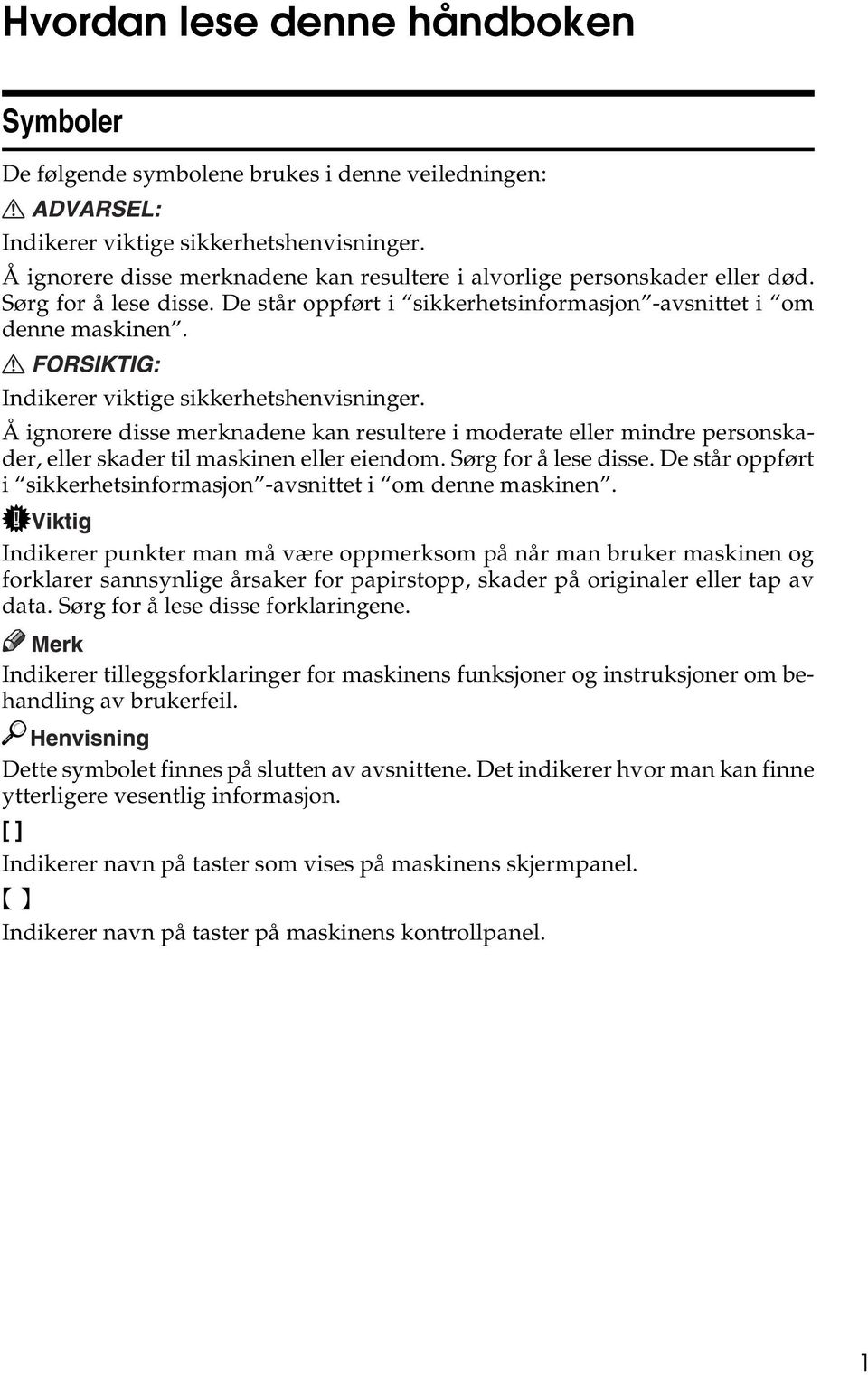 Indikerer viktige sikkerhetshenvisninger. Å ignorere disse merknadene kan resultere i moderate eller mindre personskader, eller skader til maskinen eller eiendom. Sørg for å lese disse.