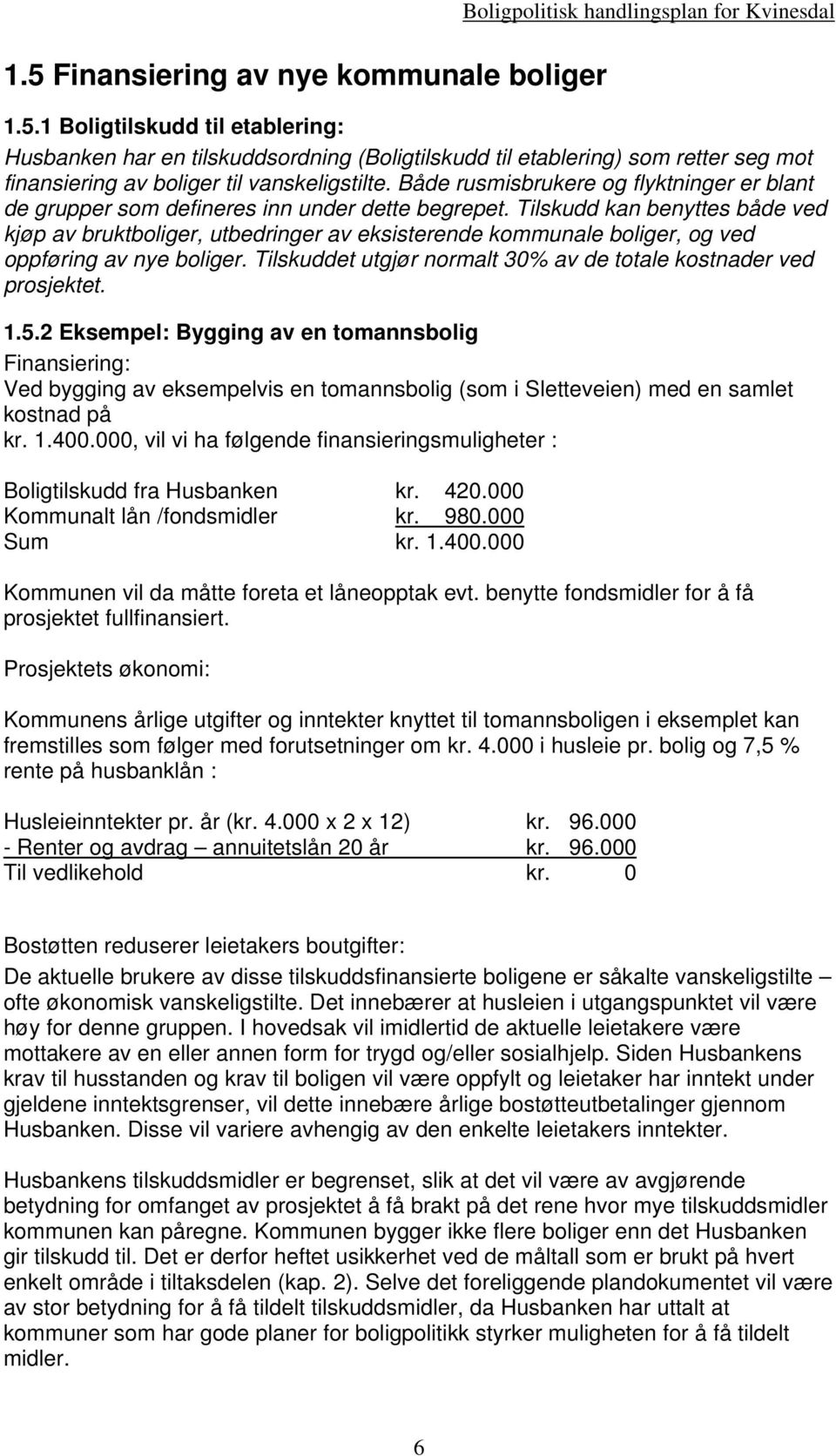 Tilskudd kan benyttes både ved kjøp av bruktboliger, utbedringer av eksisterende kommunale boliger, og ved oppføring av nye boliger.