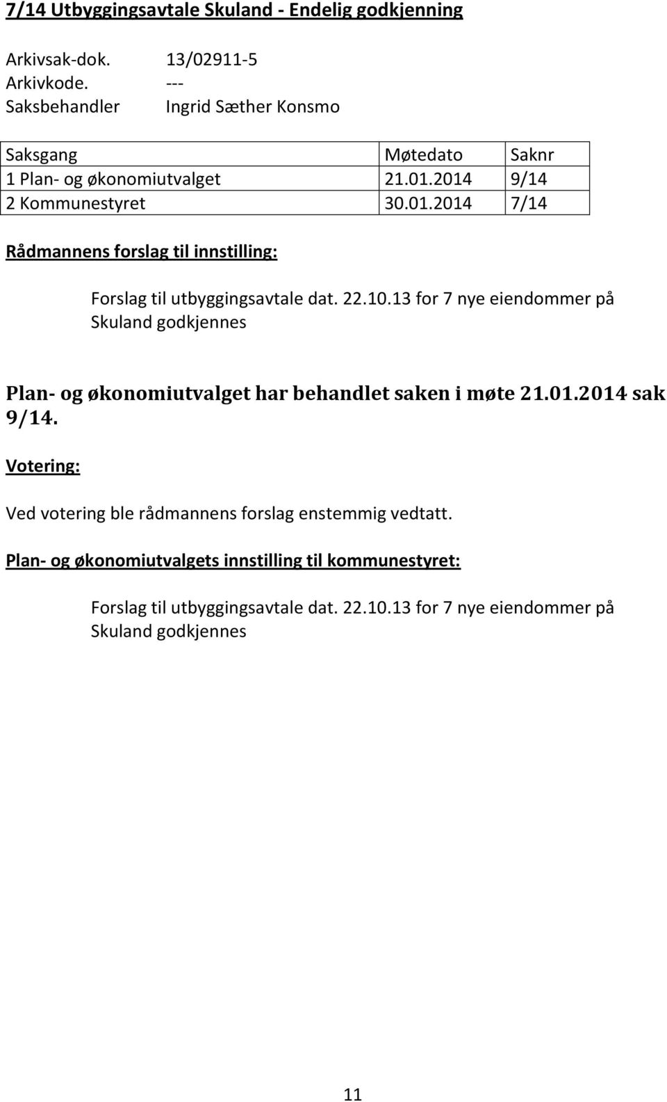 2014 9/14 2 Kommunestyret 30.01.2014 7/14 Rådmannens forslag til innstilling: Forslag til utbyggingsavtale dat. 22.10.