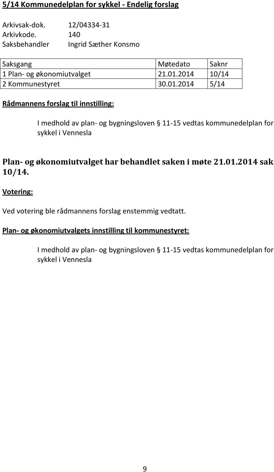 2014 10/14 2 Kommunestyret 30.01.2014 5/14 Rådmannens forslag til innstilling: I medhold av plan- og bygningsloven 11-15 vedtas