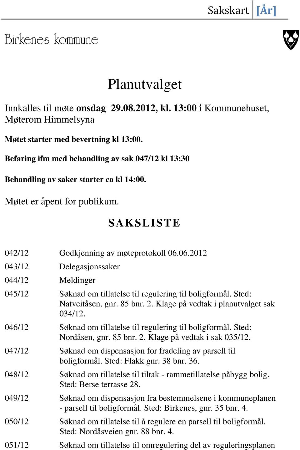 06.2012 043/12 Delegasjonssaker 044/12 Meldinger 045/12 Søknad om tillatelse til regulering til boligformål. Natveitåsen, gnr. 85 bnr. 2. Klage på vedtak i planutvalget sak 034/12.