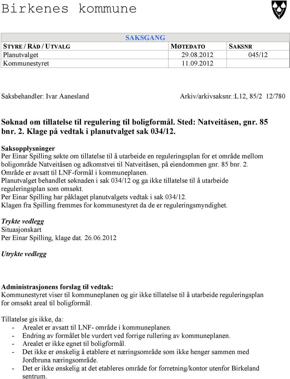 Saksopplysninger Per Einar Spilling søkte om tillatelse til å utarbeide en reguleringsplan for et område mellom boligområde Natveitåsen og adkomstvei til Natveitåsen, på eiendommen gnr. 85 bnr. 2.