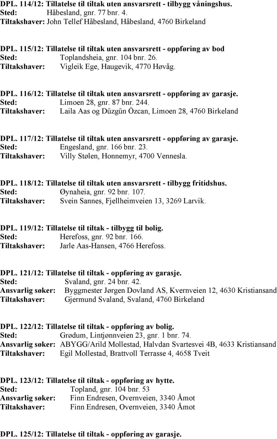 116/12: Tillatelse til tiltak uten ansvarsrett - oppføring av garasje. Limoen 28, gnr. 87 bnr. 244. Laila Aas og Dűzgűn Özcan, Limoen 28, 4760 Birkeland DPL.