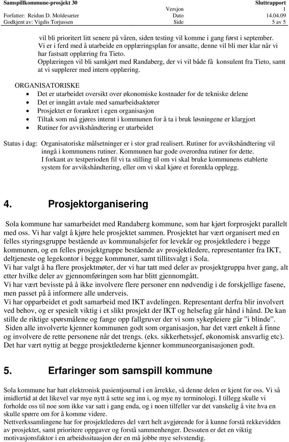 Opplæringen vil bli samkjørt med Randaberg, der vi vil både få konsulent fra Tieto, samt at vi supplerer med intern opplæring.