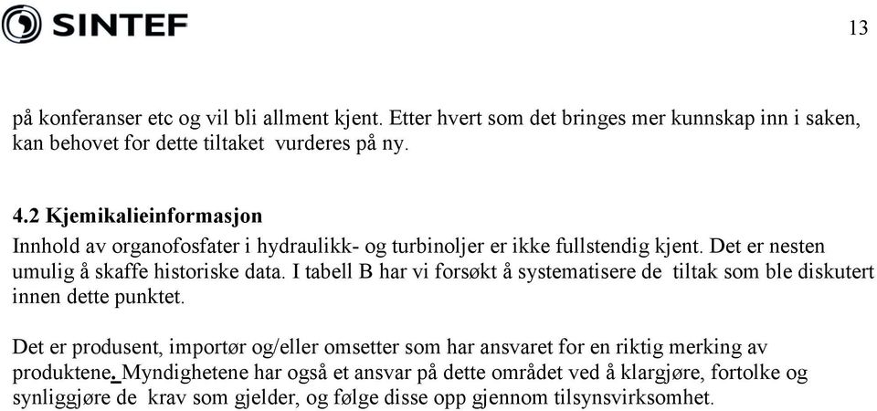 I tabell B har vi forsøkt å systematisere de tiltak som ble diskutert innen dette punktet.