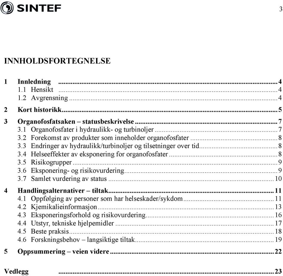 ..10 4 Handlingsalternativer tiltak...11 4.1 Oppfølging av personer som har helseskader/sykdom...11 4.2 Kjemikalieinformasjon...13 4.3 Eksponeringsforhold og risikovurdering...16 4.