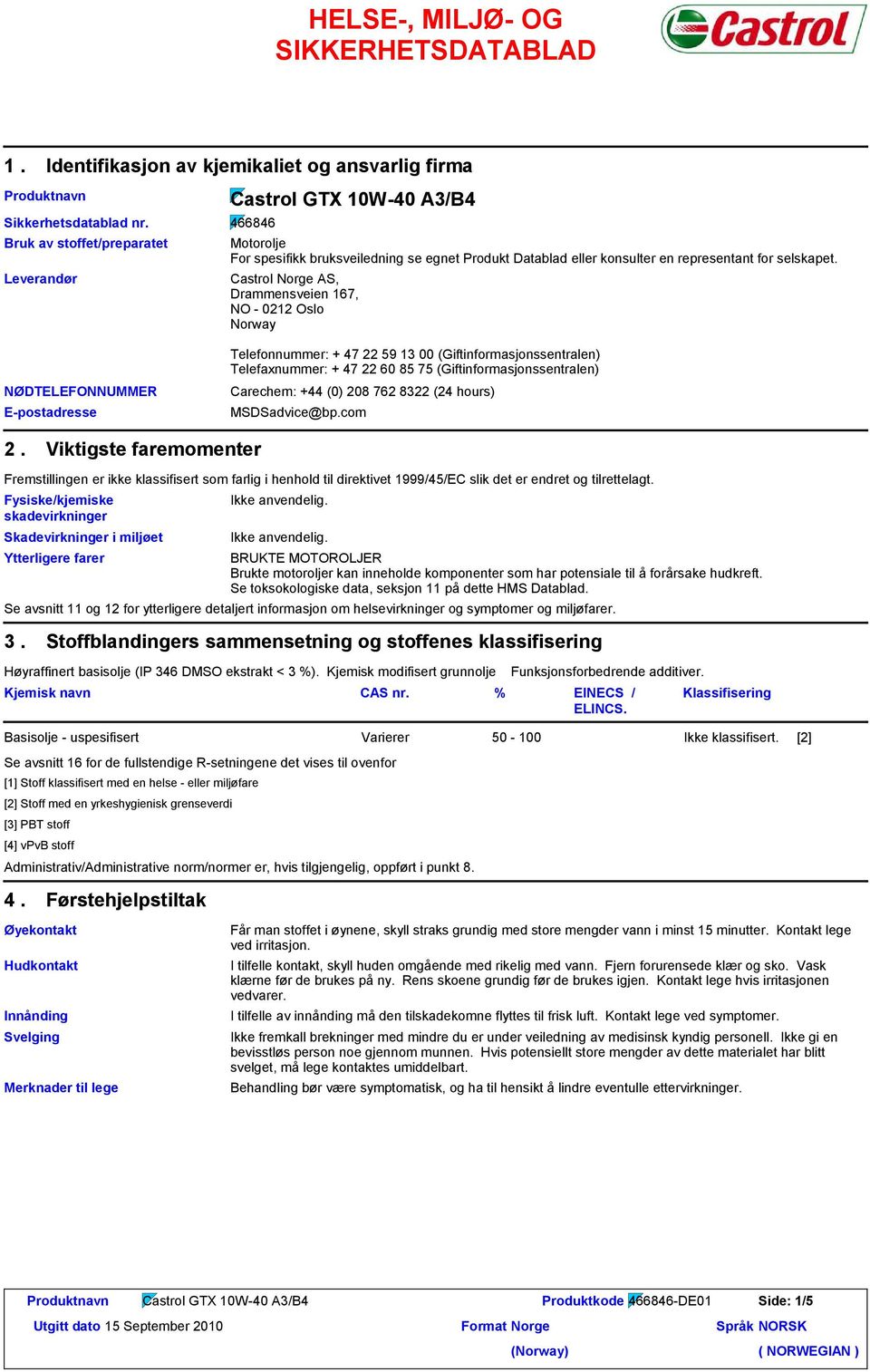 Castrol Norge AS, Drammensveien 167, NO - 0212 Oslo Norway Telefonnummer: + 47 22 59 13 00 (Giftinformasjonssentralen) Telefaxnummer: + 47 22 60 85 75 (Giftinformasjonssentralen) Carechem: +44 (0)