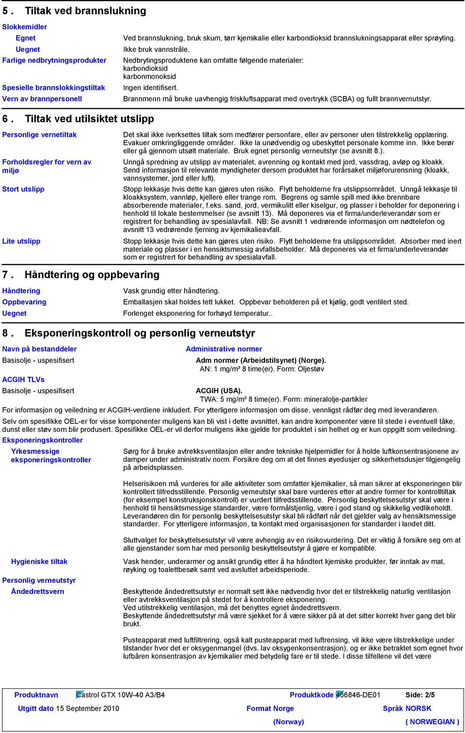 Brannmenn må bruke uavhengig friskluftsapparat med overtrykk (SCBA) og fullt brannvernutstyr. 6.