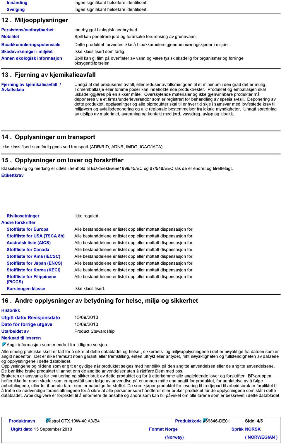 forårsake forurensing av grunnvann. Dette produktet forventes ikke å bioakkumulere gjennom næringskjeder i miljøet. Ikke klassifisert som farlig.