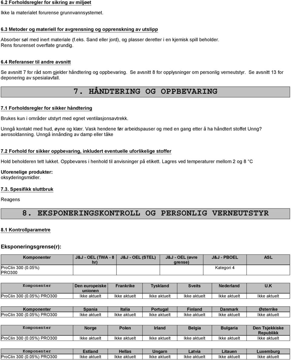 Se avsnitt 8 for opplysninger om personlig verneutstyr. Se avsnitt 13 for deponering av spesialavfall. 7. HÅNDTERING OG OPPBEVARING 7.