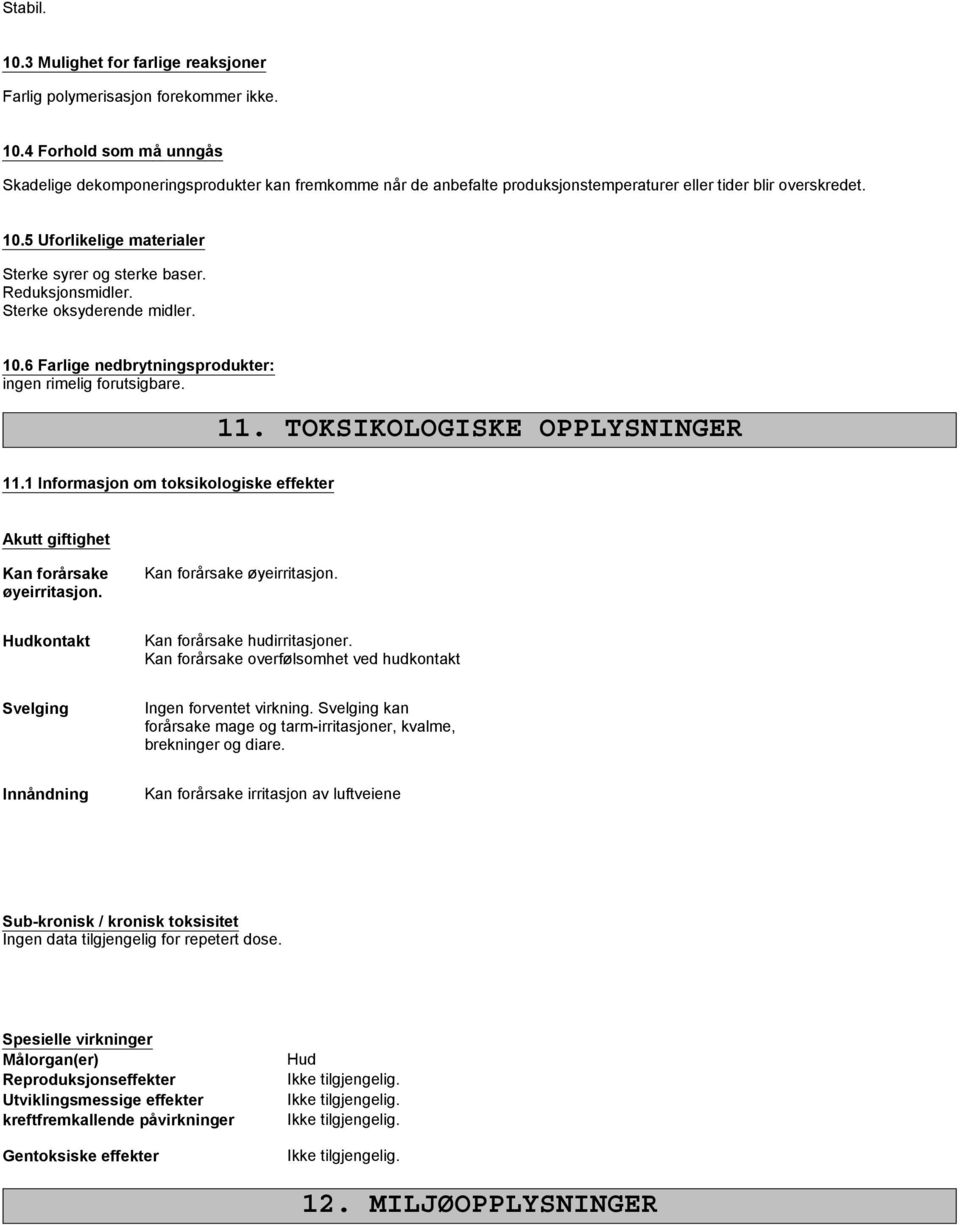 TOKSIKOLOGISKE OPPLYSNINGER 11.1 Informasjon om toksikologiske effekter Akutt giftighet Kan forårsake øyeirritasjon. Kan forårsake øyeirritasjon. Hudkontakt Kan forårsake hudirritasjoner.