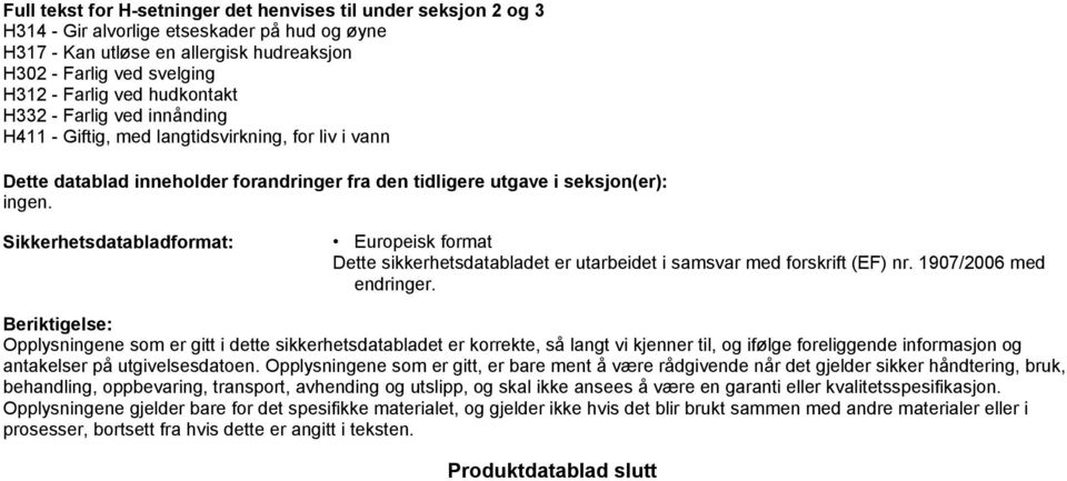 Sikkerhetsdatabladformat: Europeisk format Dette sikkerhetsdatabladet er utarbeidet i samsvar med forskrift (EF) nr. 1907/2006 med endringer.