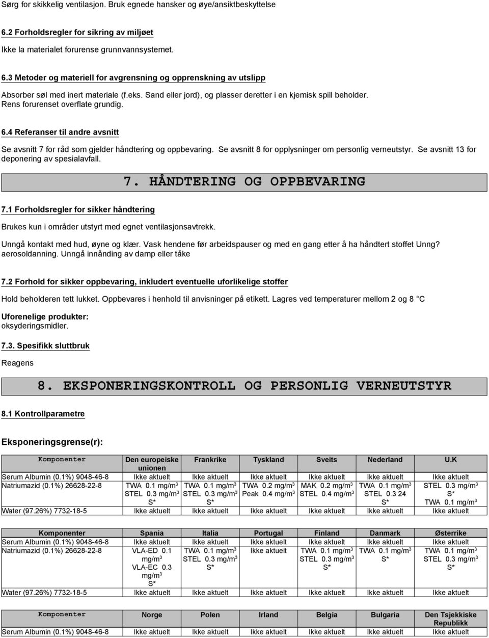 Se avsnitt 8 for opplysninger om personlig verneutstyr. Se avsnitt 13 for deponering av spesialavfall. 7. HÅNDTERING OG OPPBEVARING 7.