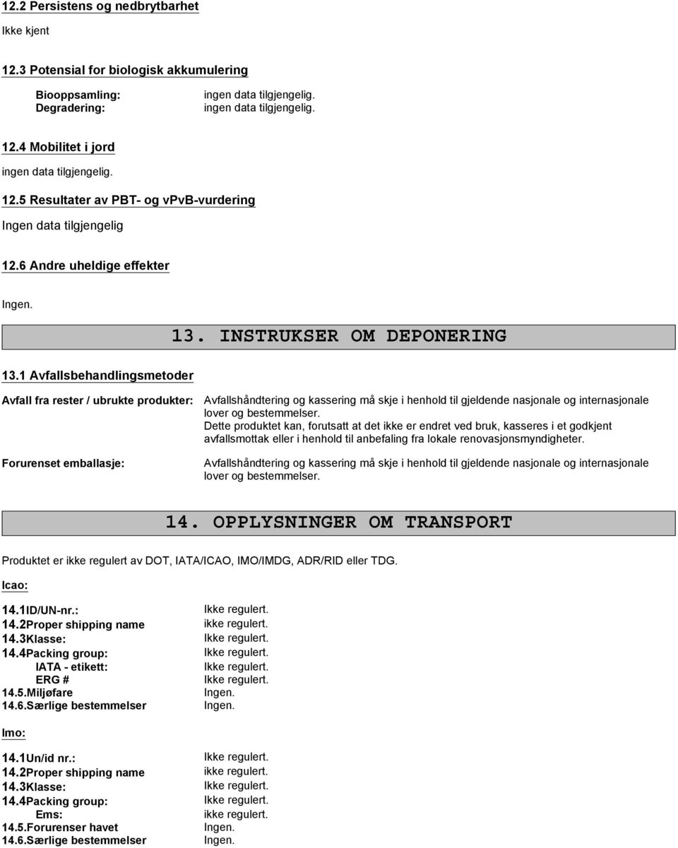 1 Avfallsbehandlingsmetoder Avfall fra rester / ubrukte produkter: Forurenset emballasje: Avfallshåndtering og kassering må skje i henhold til gjeldende nasjonale og internasjonale lover og