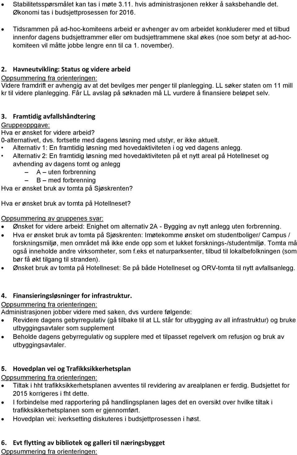 jobbe lengre enn til ca 1. november). 2. Havneutvikling: Status og videre arbeid Videre framdrift er avhengig av at det bevilges mer penger til planlegging.