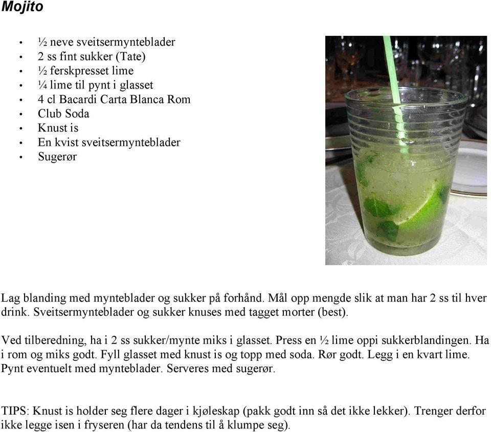 Ved tilberedning, ha i 2 ss sukker/mynte miks i glasset. Press en ½ lime oppi sukkerblandingen. Ha i rom og miks godt. Fyll glasset med knust is og topp med soda. Rør godt.