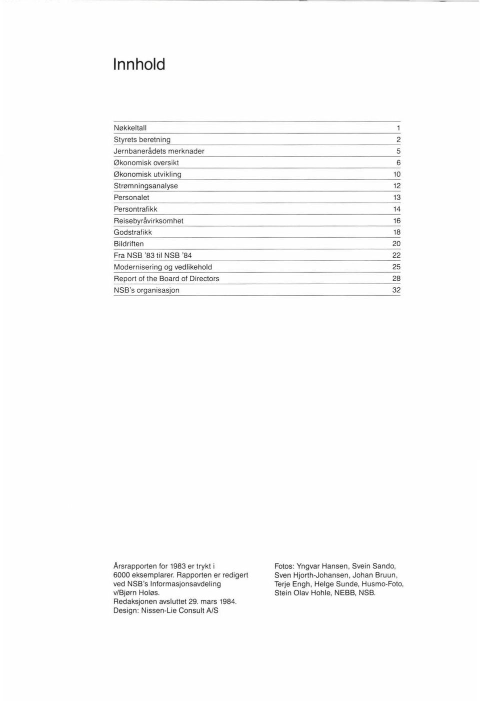 28 32 Arsrapporten for 1983 er trykt i 6000 eksemplarer. Rapporten er redigert ved NSB's Informasjonsavdeling v/bjørn Holøs. Redaksjonen avsluttet 29. mars 1984.