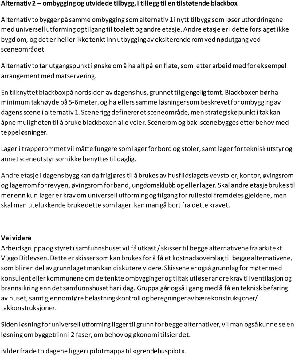 Alternativ to tar utgangspunkt i ønske om å ha alt på en flate, som letter arbeid med for eksempel arrangement med matservering.