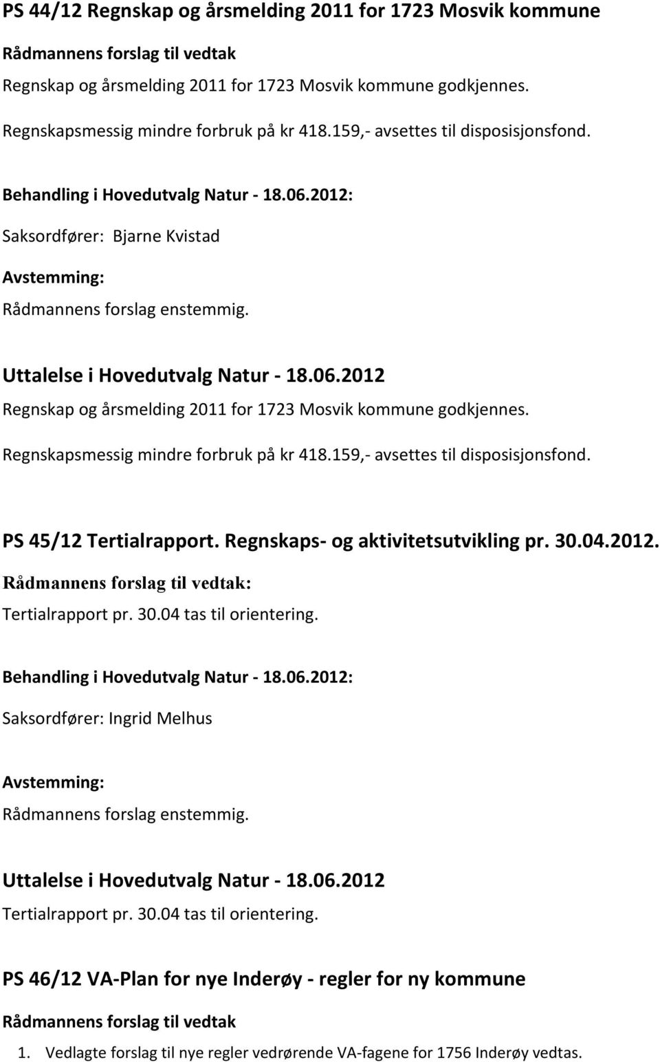 159,- avsettes til disposisjonsfond. PS 45/12 Tertialrapport. Regnskaps- og aktivitetsutvikling pr. 30.04.2012. Rådmannens forslag til vedtak: Tertialrapport pr. 30.04 tas til orientering.