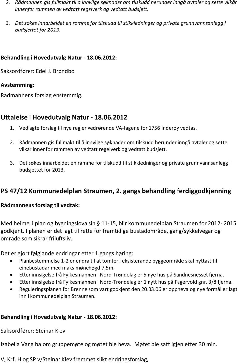 Vedlagte forslag til nye regler vedrørende VA-fagene for 1756 Inderøy vedtas.  Det søkes innarbeidet en ramme for tilskudd til stikkledninger og private grunnvannsanlegg i budsjettet for 2013.