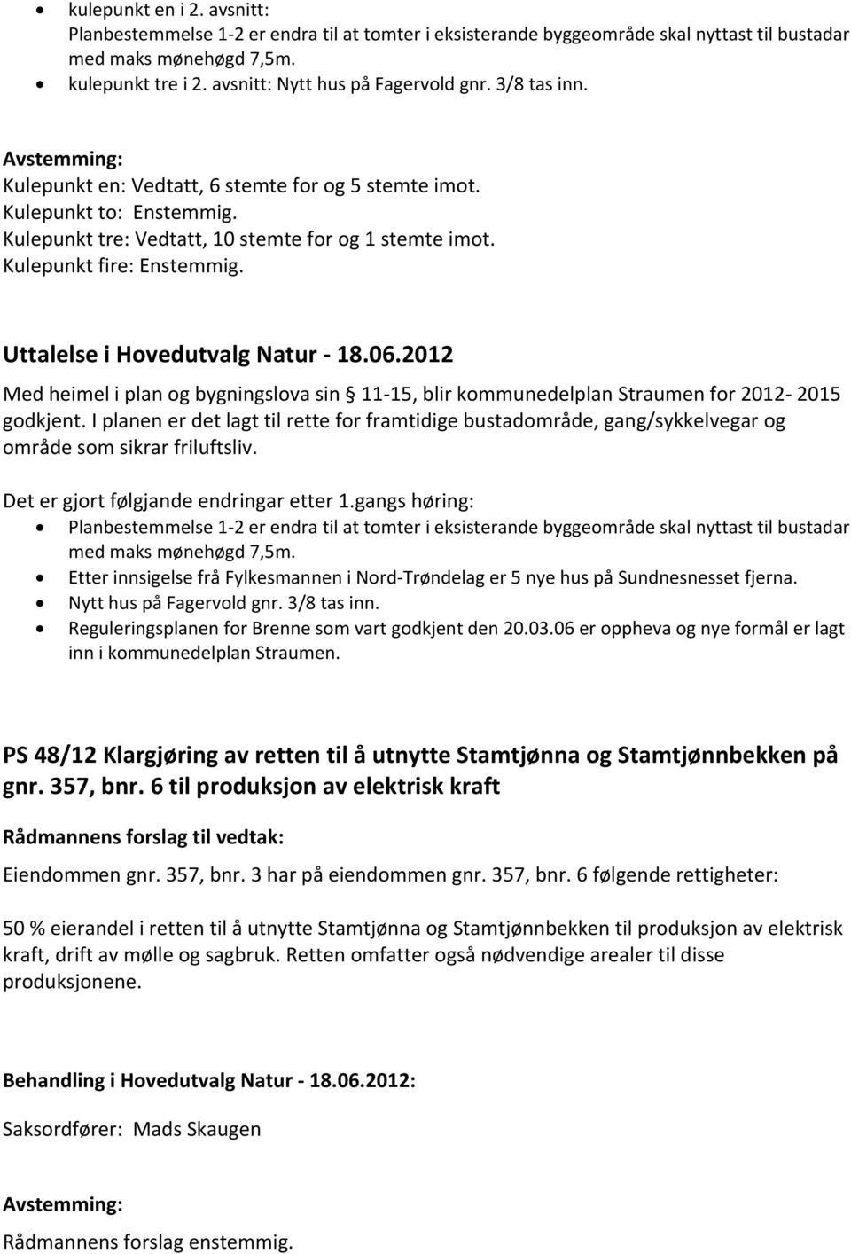 Kulepunkt fire: Enstemmig. Med heimel i plan og bygningslova sin 11-15, blir kommunedelplan Straumen for 2012-2015 godkjent.