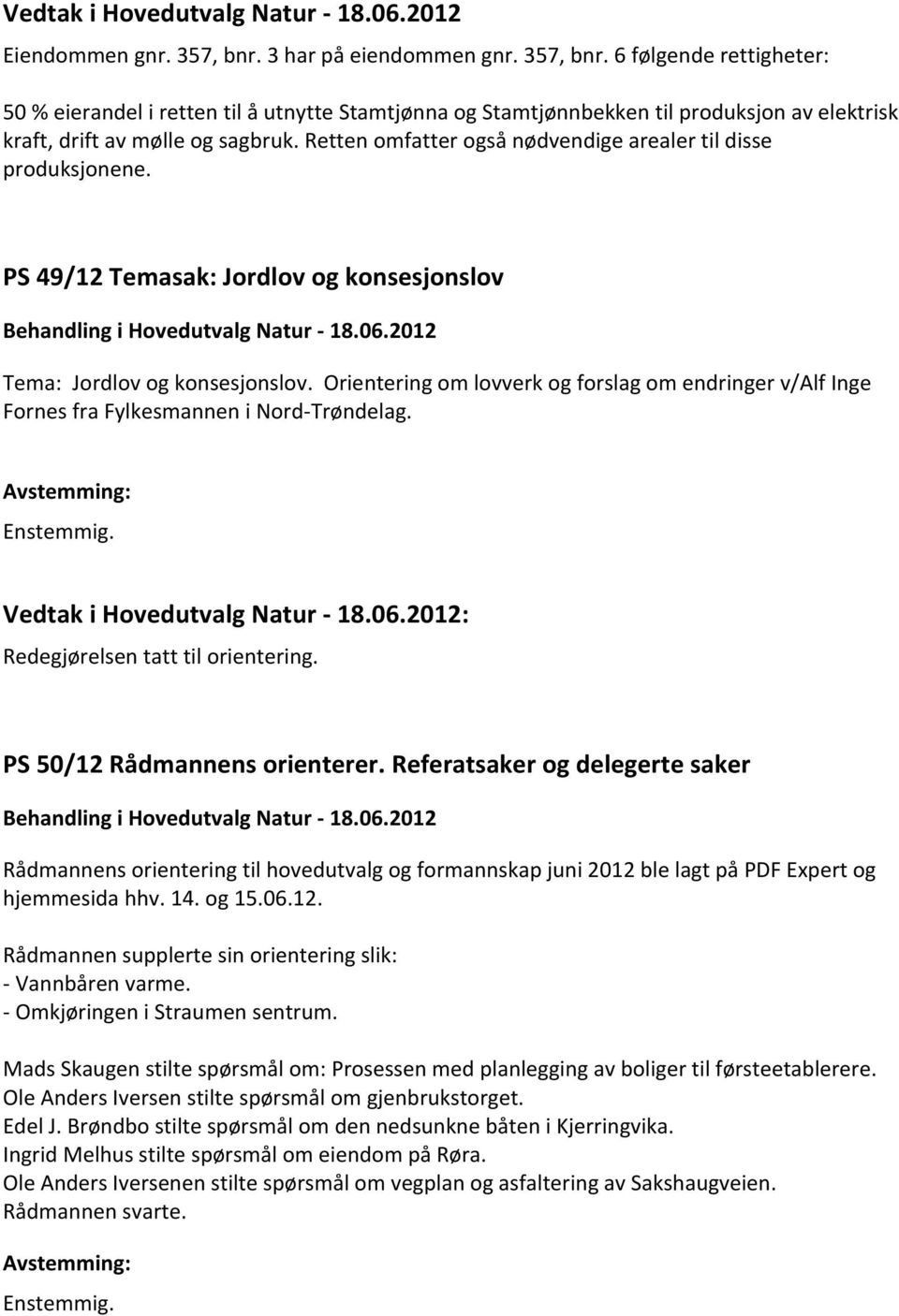 Retten omfatter også nødvendige arealer til disse produksjonene. PS 49/12 Temasak: Jordlov og konsesjonslov Behandling i Hovedutvalg Natur - 18.06.2012 Tema: Jordlov og konsesjonslov.