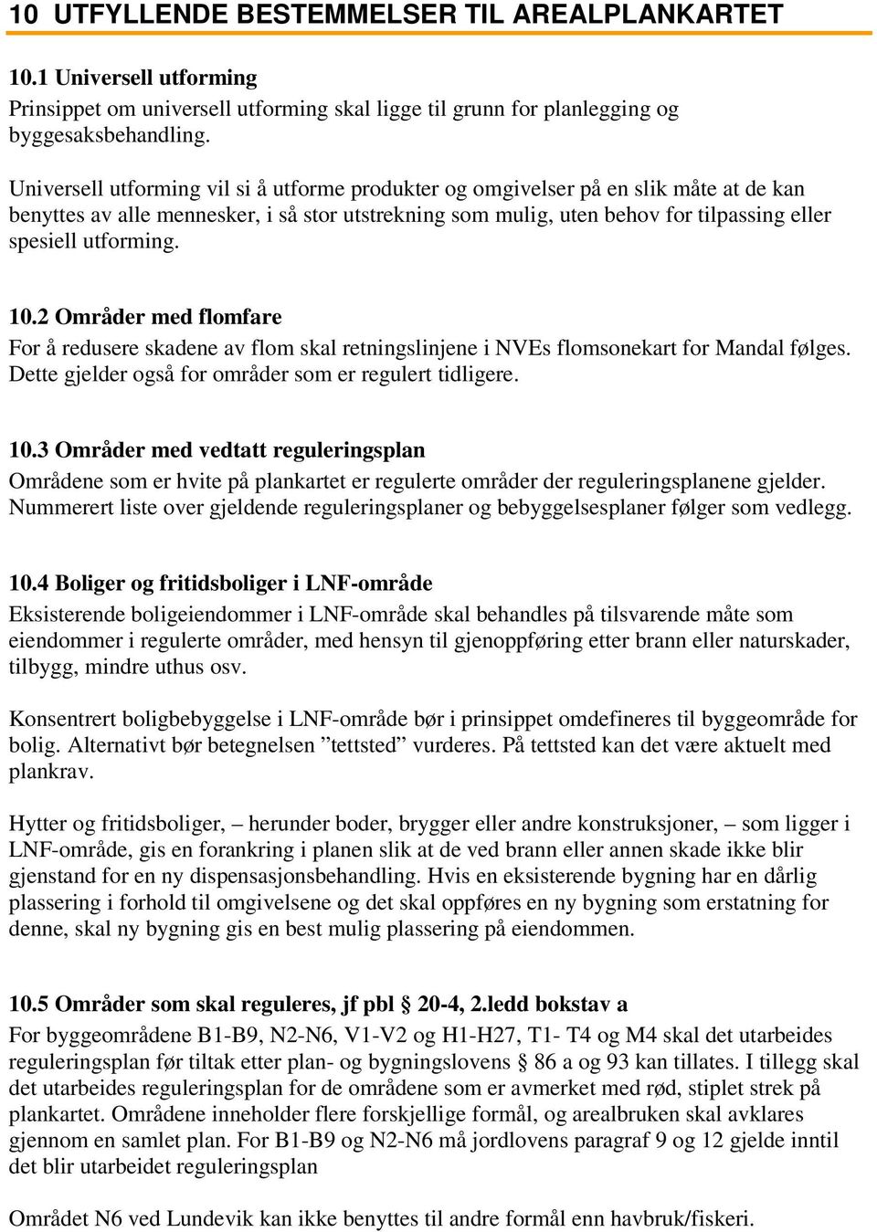 10.2 Områder med flomfare For å redusere skadene av flom skal retningslinjene i NVEs flomsonekart for Mandal følges. Dette gjelder også for områder som er regulert tidligere. 10.