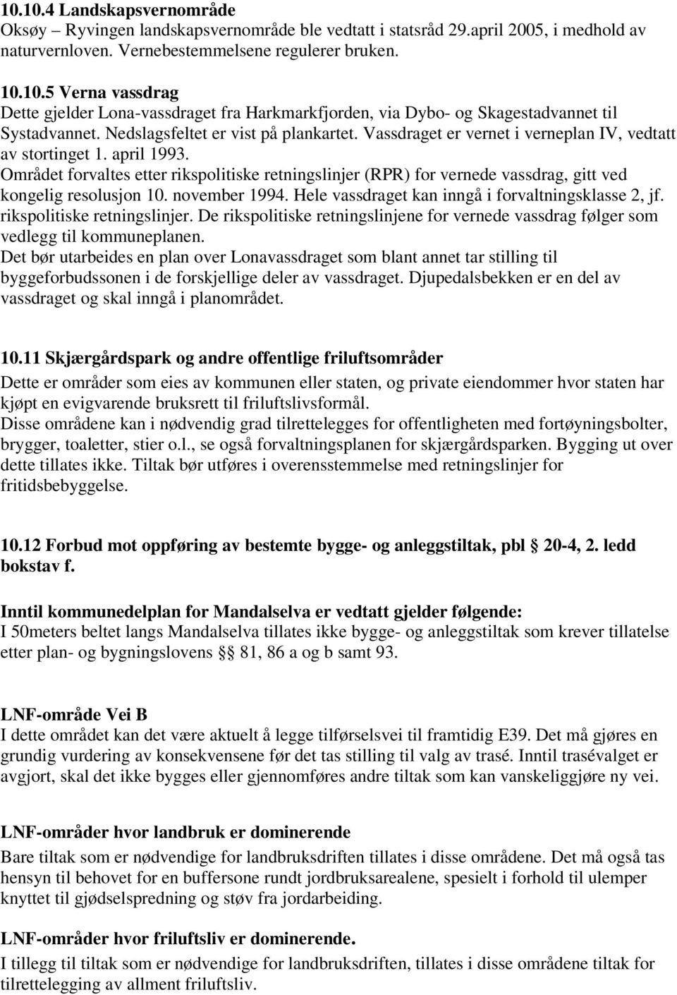 Området forvaltes etter rikspolitiske retningslinjer (RPR) for vernede vassdrag, gitt ved kongelig resolusjon 10. november 1994. Hele vassdraget kan inngå i forvaltningsklasse 2, jf.