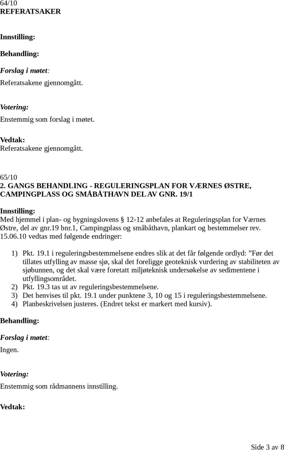 19 bnr.1, Campingplass og småbåthavn, plankart og bestemmelser rev. 15.06.10 vedtas med følgende endringer: 1) Pkt. 19.