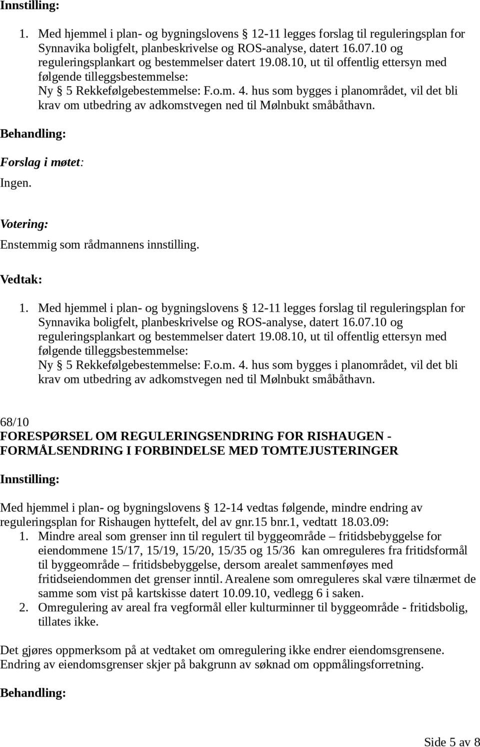 hus som bygges i planområdet, vil det bli krav om utbedring av adkomstvegen ned til Mølnbukt småbåthavn.