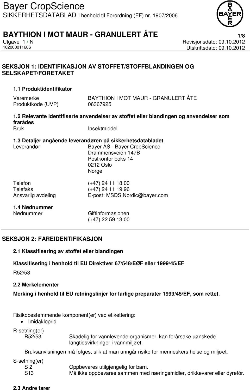 2 Relevante identifiserte anvendelser av stoffet eller blandingen og anvendelser som frarådes Bruk Insektmiddel 1.