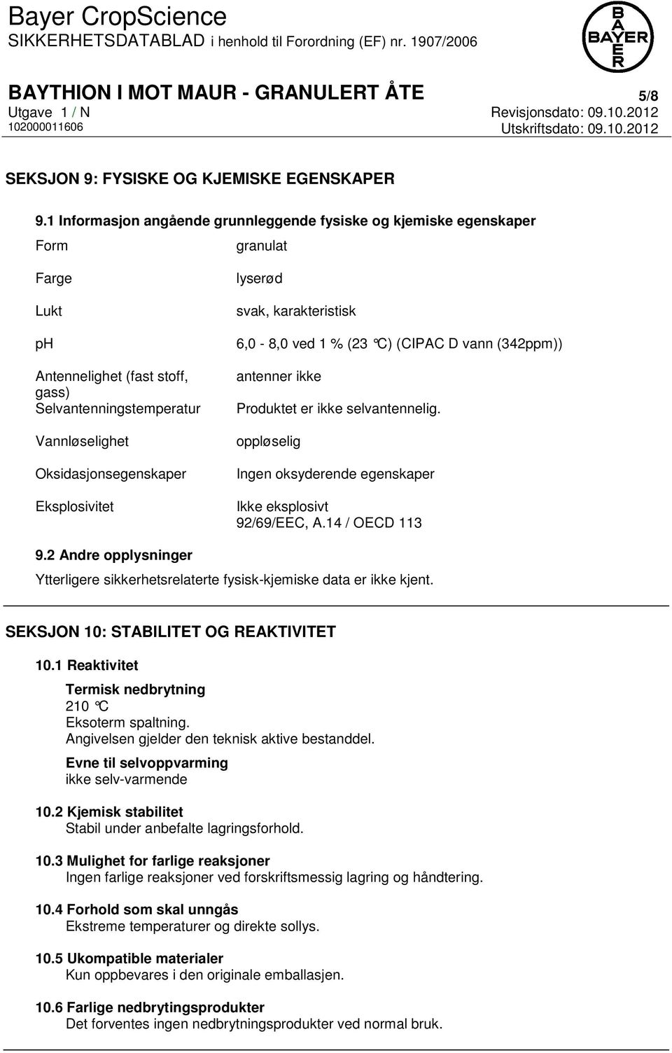 Eksplosivitet lyserød svak, karakteristisk 6,0-8,0 ved 1 % (23 C) (CIPAC D vann (342ppm)) antenner ikke Produktet er ikke selvantennelig.