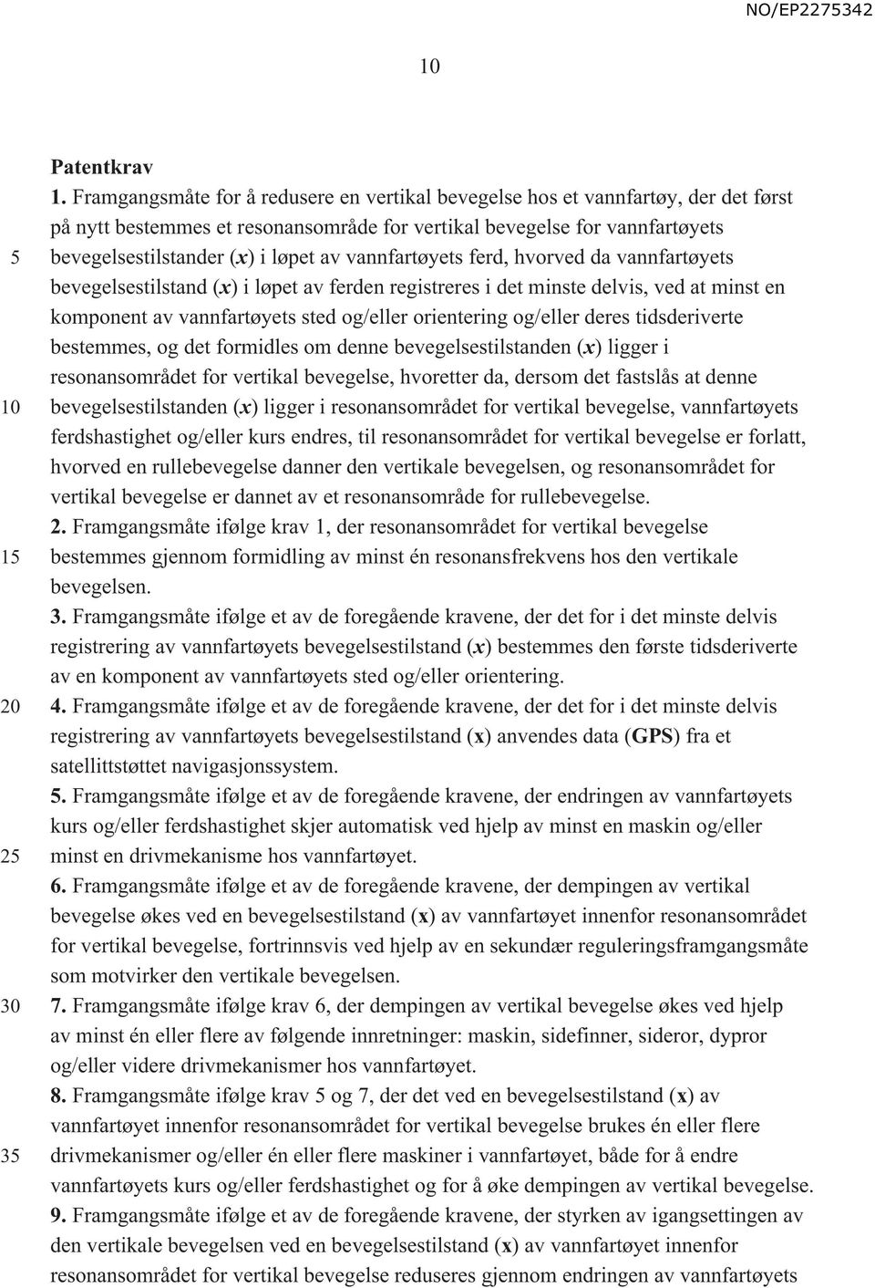 vannfartøyets ferd, hvorved da vannfartøyets bevegelsestilstand (x) i løpet av ferden registreres i det minste delvis, ved at minst en komponent av vannfartøyets sted og/eller orientering og/eller