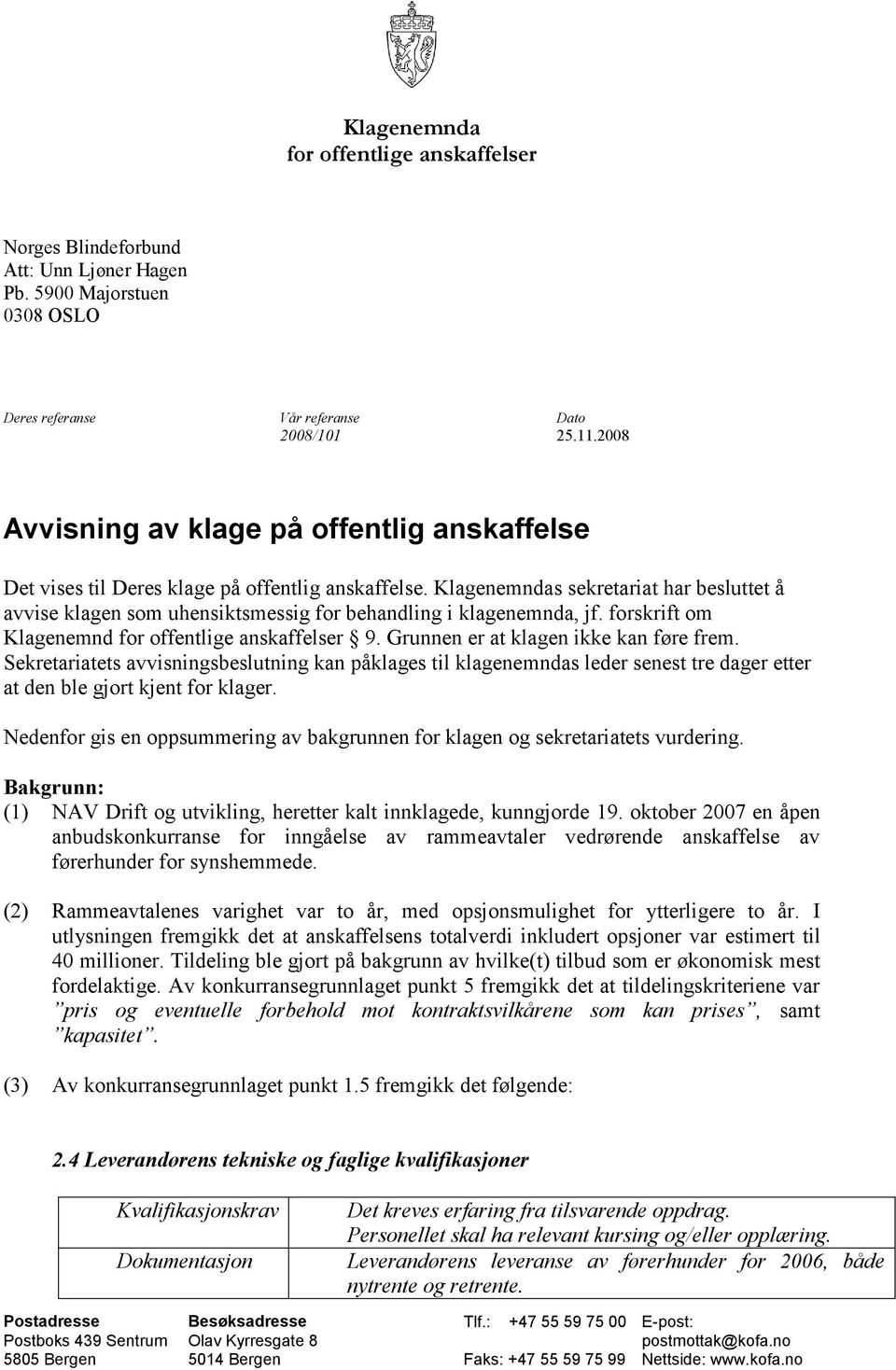 Klagenemndas sekretariat har besluttet å avvise klagen som uhensiktsmessig for behandling i klagenemnda, jf. forskrift om Klagenemnd for offentlige anskaffelser 9.