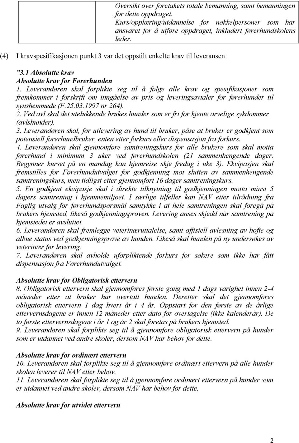 Leverandøren skal forplikte seg til å følge alle krav og spesifikasjoner som fremkommer i forskrift om inngåelse av pris og leveringsavtaler for førerhunder til synshemmede (F.25.03.1997 nr 26