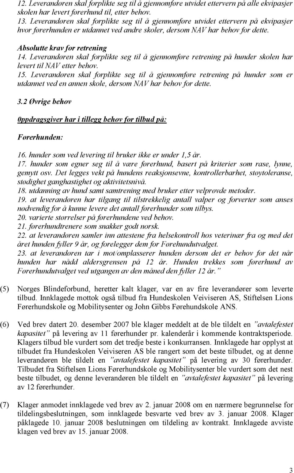 Leverandøren skal forplikte seg til å gjennomføre retrening på hunder skolen har levert til NAV etter behov. 15.