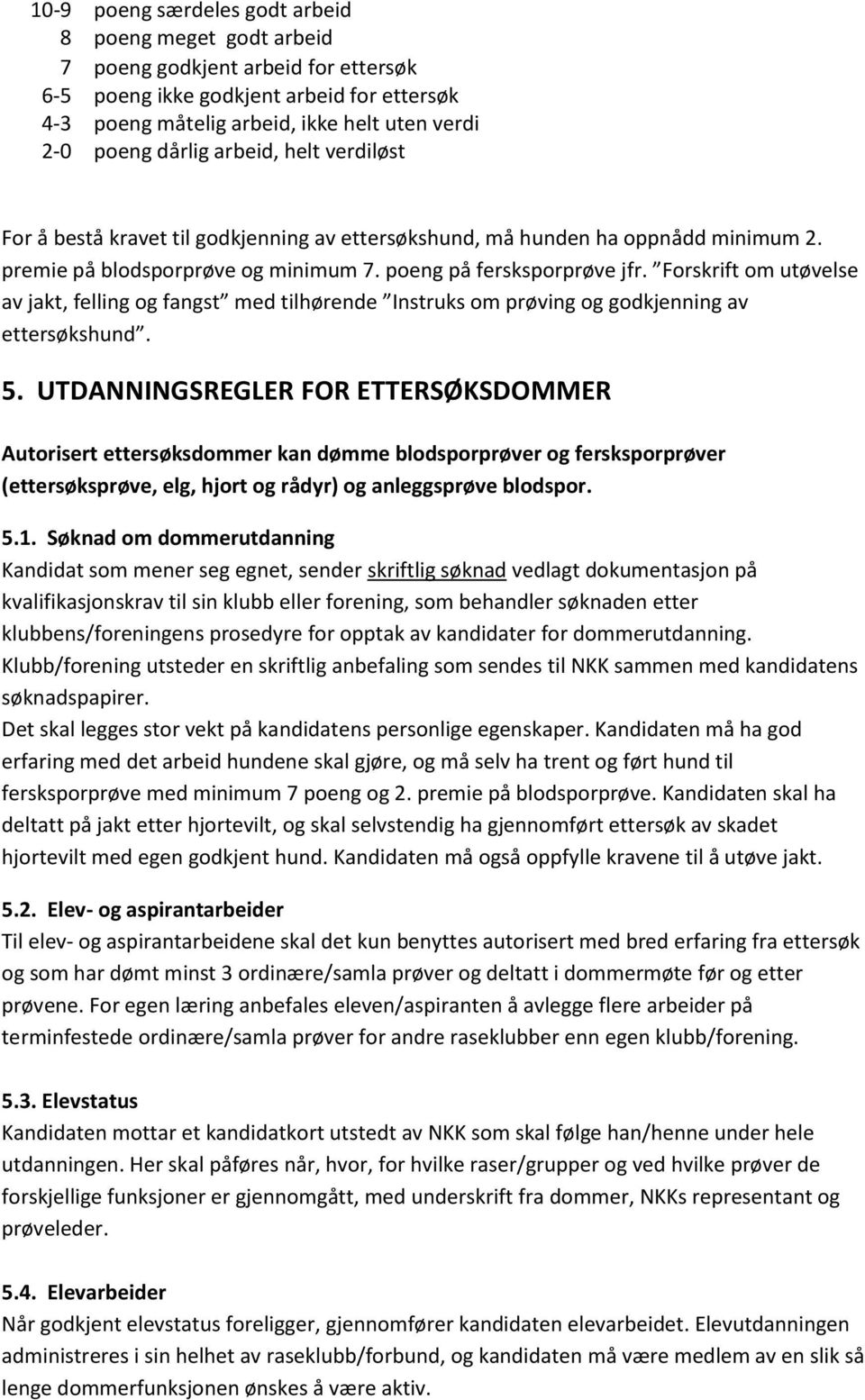 Forskrift om utøvelse av jakt, felling og fangst med tilhørende Instruks om prøving og godkjenning av ettersøkshund. 5.